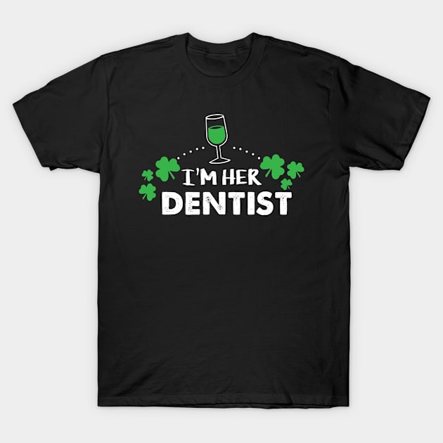 I'm her Dentist Shirt Shamrock Irish Green tee St Patricks day Gifts T-Shirt by Flaash